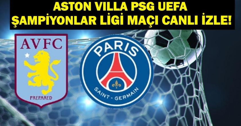 Aston Villa PSG Live’a bakın! Aston Villa PSG hangi kanalda maç, ne zaman? UEFA Şampiyonlar Ligi Mahallesi -Final Kurulu Aston Villa PSG Maç Personeli!